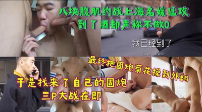 八块腹肌约战上海名媛猛攻，到了酒店却声称不做0，于是找来了自己的固炮，三P大战在即