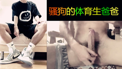 骚狗的体育生爸爸（视频）