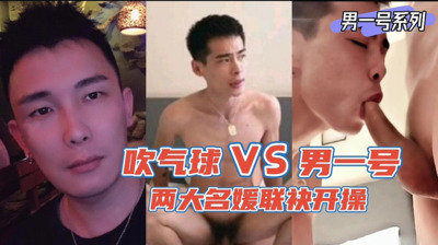 视频福利气球男VS男一号 两大名媛联诀开操