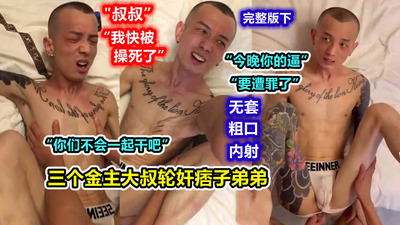 完整版下，三个金主大叔花钱操痞子MB，今晚叔叔们一起玩你的小穴，看来你要遭罪了，叔叔一定把你完烂