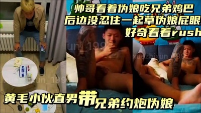 直男帅哥看兄弟草伪娘，后面好奇没忍住，一起轮爆为娘屁眼！