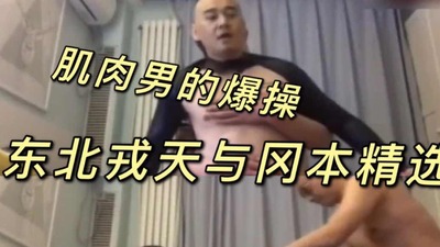 网黄精选：肌肉男的爆操（东北戎天）