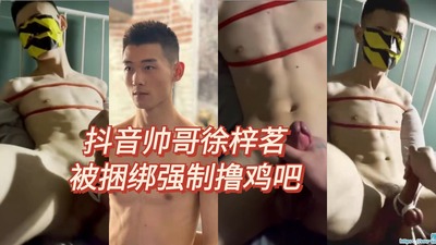 [视频]抖音帅哥徐梓茗，被捆绑强制撸鸡巴上集
