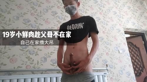 19岁小鲜肉趁父母不在家自己在家撸大吊