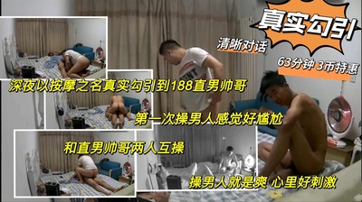 真实勾引 清晰对话 深夜勾引到188直男帅哥 和直男帅哥互操 第一次操男人感觉好尴尬 玩的心理好刺激