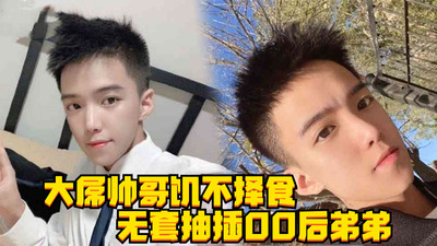 大屌帅哥饥不择食，无套抽插00后鲜肉弟弟