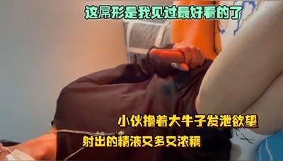 这屌形是我见过最好看的了，小伙撸着大牛子发泄欲望，射出的精液又多又浓稠，不懂床上功夫猛不猛