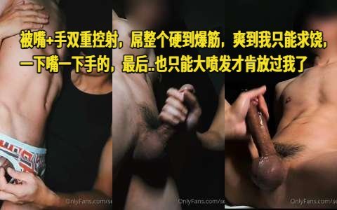 【體育小王子】被嘴+手雙重控射，屌整個硬到爆筋，爽到我只能求饒，一下嘴一下手的，最後..也只能大噴發才肯放過我了